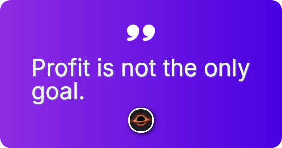 Profit is not the only goal.
