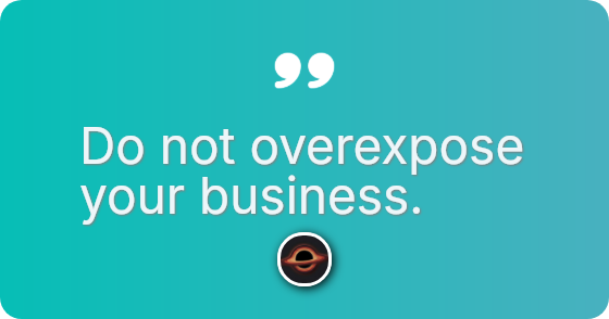 Do not overexpose your business.
