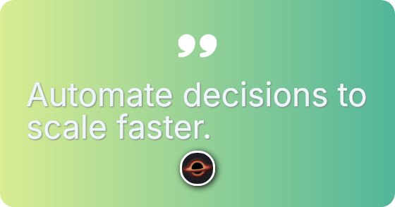 Automate decisions to scale faster.