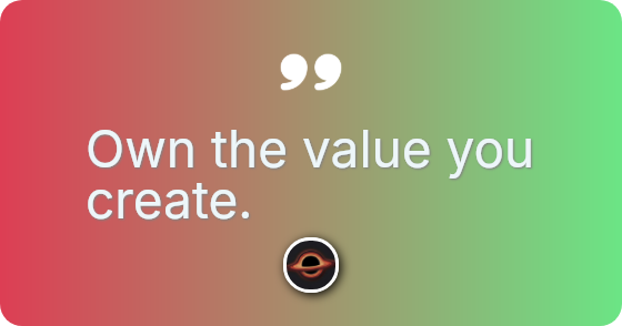 Own the value you create.