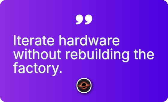 Iterate hardware without rebuilding the factory.