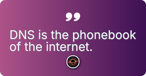 DNS is the phonebook of the internet.