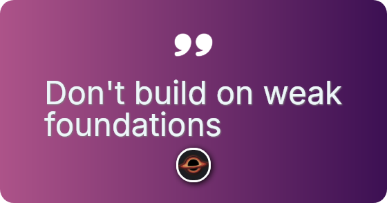Don&rsquo;t build on weak foundations