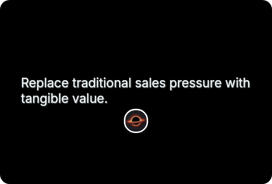 Replace traditional sales pressure with tangible value.