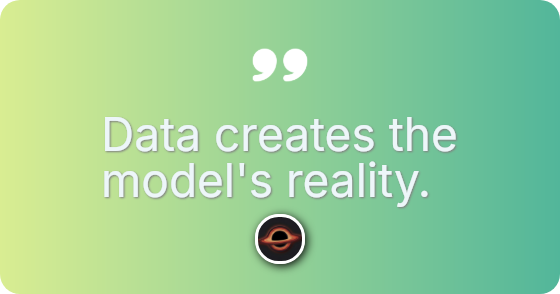Data creates the model&rsquo;s reality.