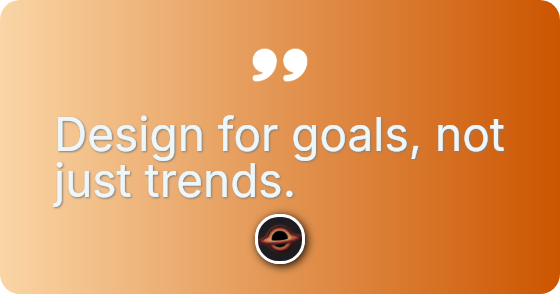Design for goals, not just trends.