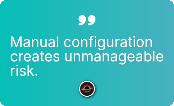 Manual configuration creates unmanageable risk.