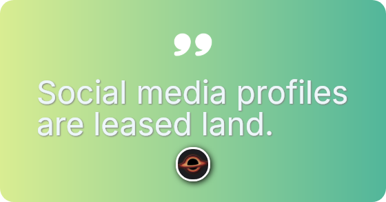 Social media profiles are leased land.