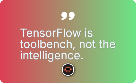 TensorFlow is toolbench, not the intelligence.