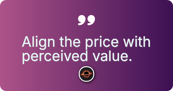 Align the price with perceived value.